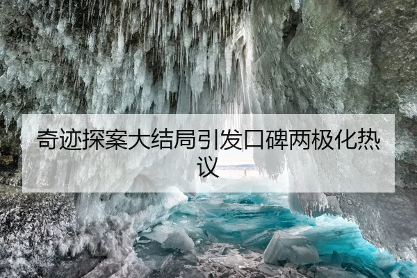 奇迹探案大结局引发口碑两极化热议