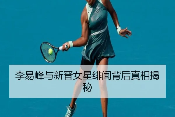 李易峰与新晋女星绯闻背后真相揭秘